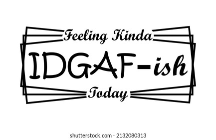 Feeling Kinda IDGAF-ish Today Vector and Clip Art