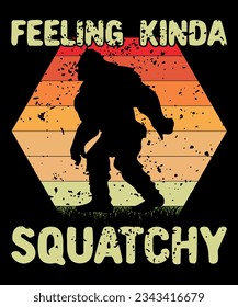 Feeling Kinda Squatchy, Big Foot Shirt, Retro Big foot shirts, shirt Print Template