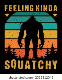 Feeling Kinda Squatchy T-Shirt Design, Bigfoot T-Shirt Design, T-Shirt Print Template