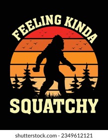 Feeling Kinda Squatchy T-Shirt Design, Bigfoot T-Shirt Design