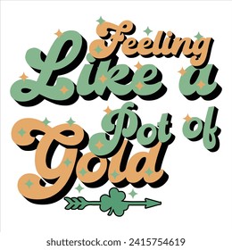 FEELING LIKE A POT OF GOLD  
ST.PATRICK'S DAY T-SHIRT DESIGN, 