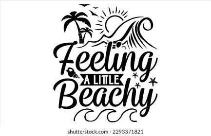 Feeling a little beachy  - Summer T Shirt Design, Hand drawn lettering and calligraphy, Cutting Cricut and Silhouette, svg file, poster, banner, flyer and mug.