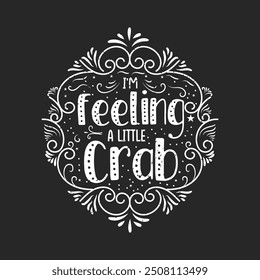 I am feeling a little crab. Animal Cute crab typography design with slogan. Crab Vintage retro fashion design.