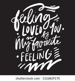 Feeling loved by you is my favorite feeling. Romantic quote. Hand lettering quote