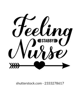 Feeling stabby nurse calligraphy hand lettering isolated on white. Nurse quote. Vector template for typography poster, banner, greeting card, flyer, sticker, etc