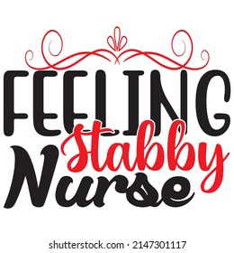 Feeling Stabby Nurse, Nurse Svg Design, Vector File.