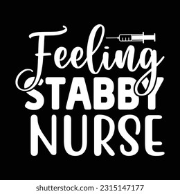 feeling stabby nurse,  Nurse t-shirt design nurse svg design nurse typography eps file