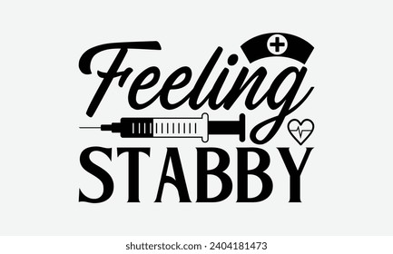 Feeling Stabby - Nurse T-shirt design, Vector illustration with hand drawn lettering, Silhouette Cameo, Cricut, Modern calligraphy, Mugs, Notebooks, white background.