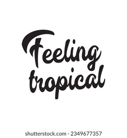 Feeling tropical - hand drawn Summer seasons holiday lettering phrase isolated on the white background. Fun brush ink vector illustration for banners, greeting card, poster design