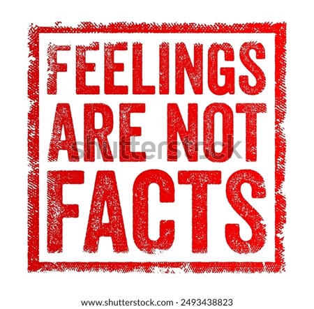 Feelings are not facts - means that emotions, while real and valid, do not necessarily reflect objective reality, text concept stamp