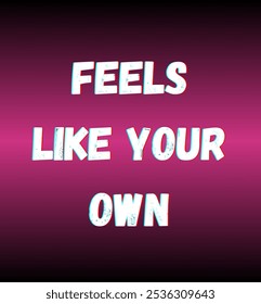 feels like your own. inspirational and motivational quotes, typography, fashion, art, designs: for prints, posters, cards, t shirt, coffee mug hoodies etc.