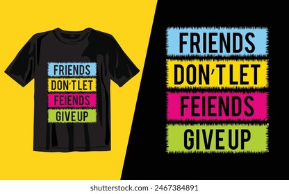 Feiends Don’t Let Feiends Give Up
 t shirt design vector illustrator art