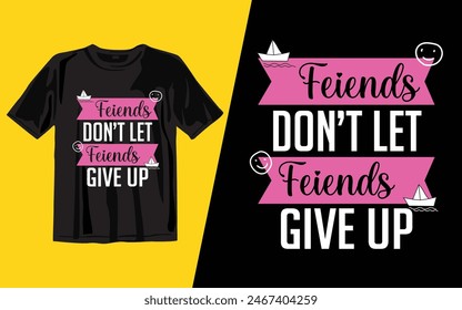 feiends don’t let feiends give up
 t shirt design vector illustrator art