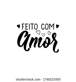 Feito com amor. Brazilian Lettering. Translation from Portuguese - Made with love. Modern vector brush calligraphy. Ink illustration. 