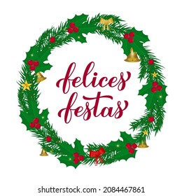 Felices Fiestas calligraphy hand lettering with wreath of fir tree branches. Happy Holidays in Spanish. Christmas and Happy New Year typography poster. Vector template for greeting card, banner, etc.