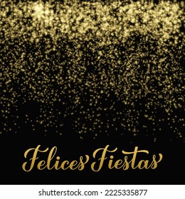 Felices Fiestas calligraphy hand lettering on shiny gold sparkles background. Happy Holidays in Spanish. Christmas and Happy New Year typography poster. Vector template for greeting card, banner, etc.