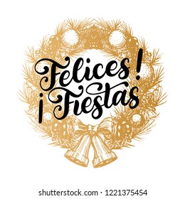 Felices Fiestas, handwritten phrase, translated from Spanish Happy Holidays. Vector Christmas wreath illustration on white background.