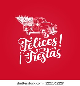 Felices Fiestas, handwritten phrase, translated from Spanish Happy Holidays. Vector toy pickup illustration with calligraphy. Christmas typography for greeting card template or poster concept.