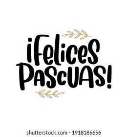 Felices Pascuas greeting sign in Spanish, which translates Happy Easter. Simple vector calligraphy text in Espanol with botanical laurel decorations for card, iron on or banner.