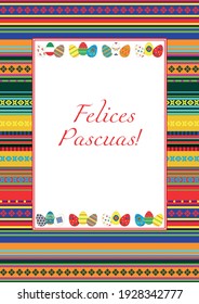 Felices Pascuas - Happy Easter in  Spanish. For cover, restaurant menu, banner. egg hunt poster. Mexican textile ornament. Easter eggs. 