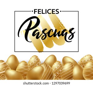 Felices Pascuas - Happy Easter typography lettering in Spanish language with realistic golden shine decorated eggs. Invitation, card, promotion, poster, flyer, web, social media. Golden texture.