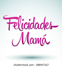 Felicidades Mama, Congrats Mother spanish text - vector lettering 