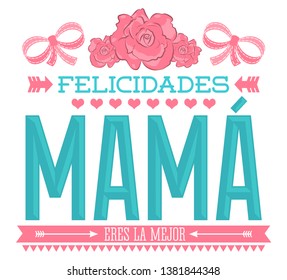 Felicidades Mama, Eres la Mejor: "Congratulations Mother you are the Best" in Spanish