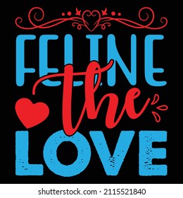 Feline The Love t-shirt design, vector file.