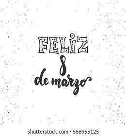 Feliz 8 de marzo - lettering spanish what means Happy 8 march calligraphy phrase isolated on the background. Fun brush ink typography for photo overlays, t-shirt print, poster design.