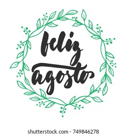 Feliz agosto - happy august in spanish, hand drawn latin summer month lettering quote with seasonal wreath isolated on the white background. Fun brush ink inscription for greeting card or posters