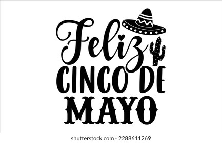 Feliz cinco de mayo- Cinco de Mayo SVG typography t-shirt design, Handmade calligraphy vector illustration, Hand drawn lettering phrase isolated on white background, greeting card template for Cutting