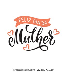 Feliz Dia Da  Mulher handwritten text (Happy Women's Day in Portuguese). Hand lettering typography, modern brush calligraphy, vector illustration. Design concept for greeting card, banner, poster