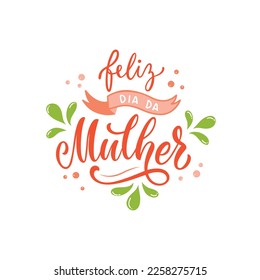 Feliz Dia Da Mulher handwritten text (Happy Women's Day in Portuguese). Hand lettering typography, modern brush calligraphy, vector illustration. Design concept for greeting card, banner, poster