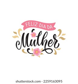 Feliz Dia Da Mulher handwritten text (Happy Women's Day in Portuguese). Hand lettering typography, modern brush calligraphy, vector illustration. Design concept for greeting card, banner, poster