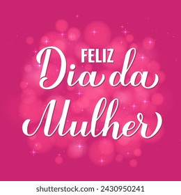 Feliz Dia da Mulher - Happy Womens Day in Portuguese. Calligraphy lettering on hot pink background with bokeh. International Womans day typography poster. Vector template for banner, card, flyer, etc