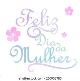 Feliz dia da mulher is happy women's day in portuguese.