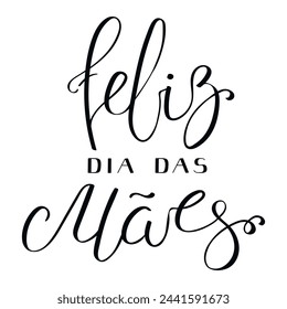 Feliz Dia das Maes, Happy Mothers Day in Portuguese handwritten typography, hand lettering. Hand drawn vector illustration, isolated text, quote. Mothers day design, card, banner element