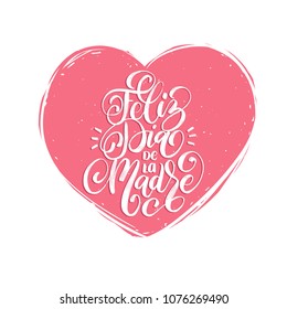 Feliz Dia De La Madre, hand lettering. Translation from Spanish Happy Mother's Day. Vector calligraphy on heart shape background. Used for greeting card, poster design. 