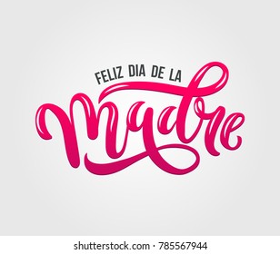 Feliz Dia De La Madre. Mother Day greeting card in Spanish. Hand drawn lettering  illustration for greeting card, festive poster etc. Vector illustration