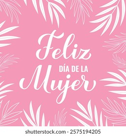 Feliz Dia de la Mujer - Happy Womens Day in Spanish. Calligraphy hand lettering. International Womans Day greeting card. Vector template for typography poster, banner, postcard, flyer, etc