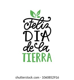 Feliz Dia De La Tierra translated from Spanish Happy Earth Day hand lettering. Vector illustration for greeting card, poster, etc.