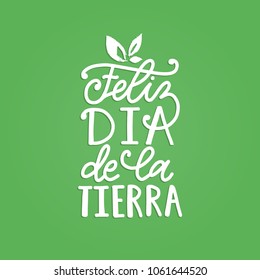 Feliz Dia De La Tierra translated from Spanish Happy Earth Day, hand lettering. Vector illustration for greeting card, poster, etc.