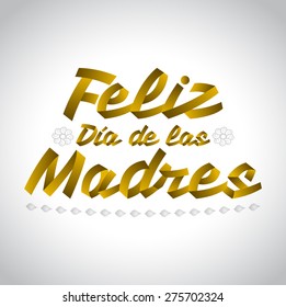 Feliz Dia de las Madres, Happy Mother's Day spanish text - lettering vector Illustration 