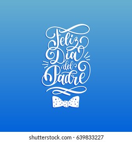 Feliz Dia Del Padre, spanish translation of the calligraphic inscription Happy Fathers Day for greeting card, festive poster etc. Hand lettering illustration on blue background.