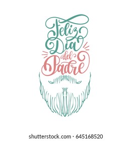 Feliz Dia Del Padre,spanish translation of Happy Fathers Day calligraphic inscription for greeting card,festive poster. Vector hand lettering illustration with moustache and beard on white background.