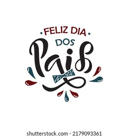 Feliz Dia Dos Pais handwritten text translated Happy Fathers Day in Brazilian Portuguese. Hand Lettering typography, modern brush calligraphy for father's day. Vector illustration, greeting card