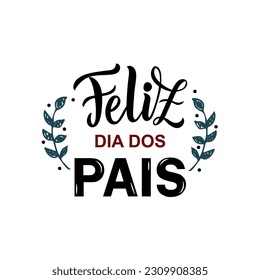 Feliz Dia Dos Pais handwritten text translated Happy Fathers Day in Brazilian Portuguese. Hand Lettering typography, modern brush calligraphy for father's day. Vector illustration, greeting card