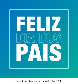 FELIZ DIA DOS PAIS, in portuguese (Happy Fathers Day).