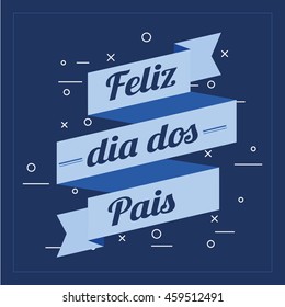 'Feliz dia dos Pais' vector. Happy fathers day in Portuguese language.