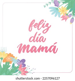 'Feliz dia mama' - spanish lettering quote: "Happy Day, mama" decorated with wildflowers for posters, cards, prints, invitations, templates, etc. EPS 10